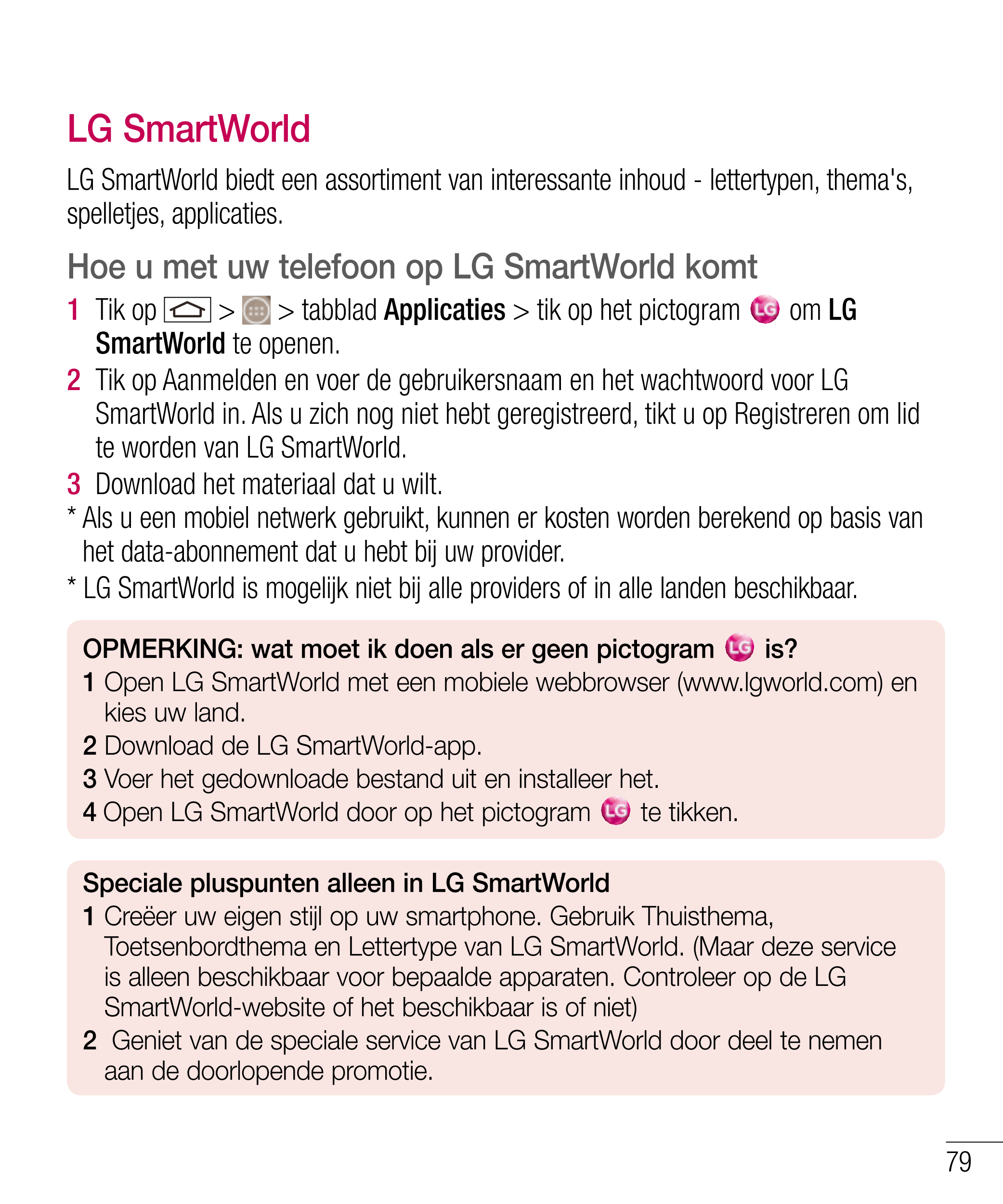 LG SmartWorld
LG SmartWorld biedt een assortiment van interessante inhoud - lettertypen, thema's, 
spelletjes, applicaties.
Hoe 