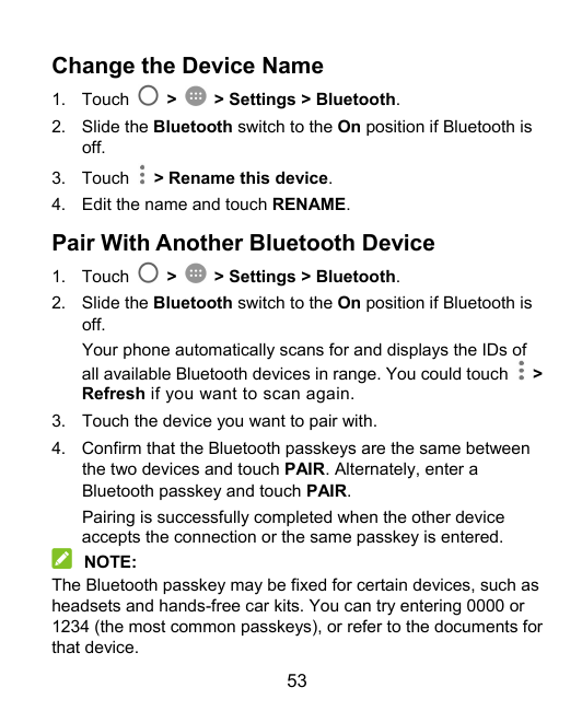 Change the Device Name1. Touch>> Settings > Bluetooth.2. Slide the Bluetooth switch to the On position if Bluetooth isoff.3. Tou