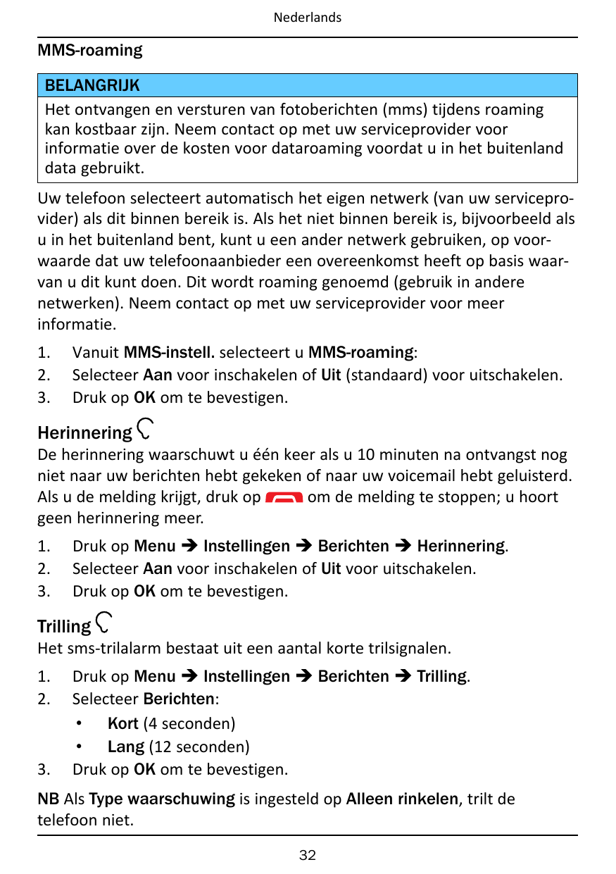 NederlandsMMS-roamingBELANGRIJKHet ontvangen en versturen van fotoberichten (mms) tijdens roamingkan kostbaar zijn. Neem contact