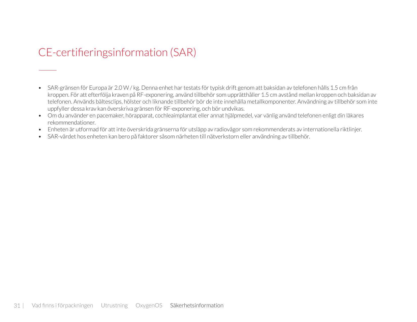 CE-certifieringsinformation (SAR)• SAR-gränsen för Europa är 2.0 W / kg. Denna enhet har testats för typisk drift genom att baks