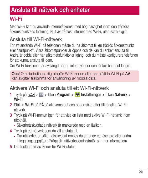 Ansluta till nätverk och enheterWi-FiMed Wi-Fi kan du använda internetåtkomst med hög hastighet inom den trådlösaåtkomstpunktens