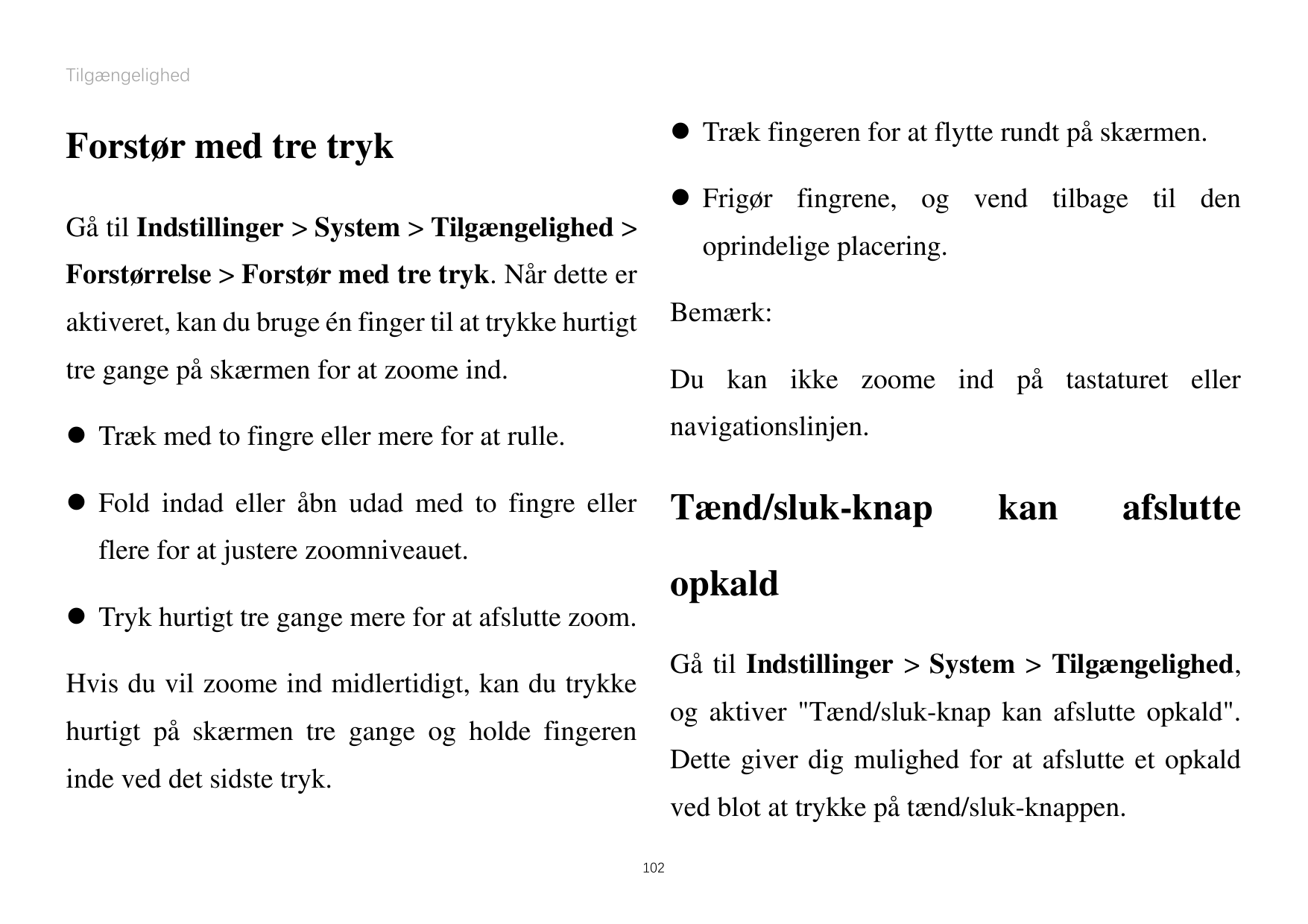 Tilgængelighed Træk fingeren for at flytte rundt påskærmen.Forstør med tre tryk Frigør fingrene, og vend tilbage til denGåtil 