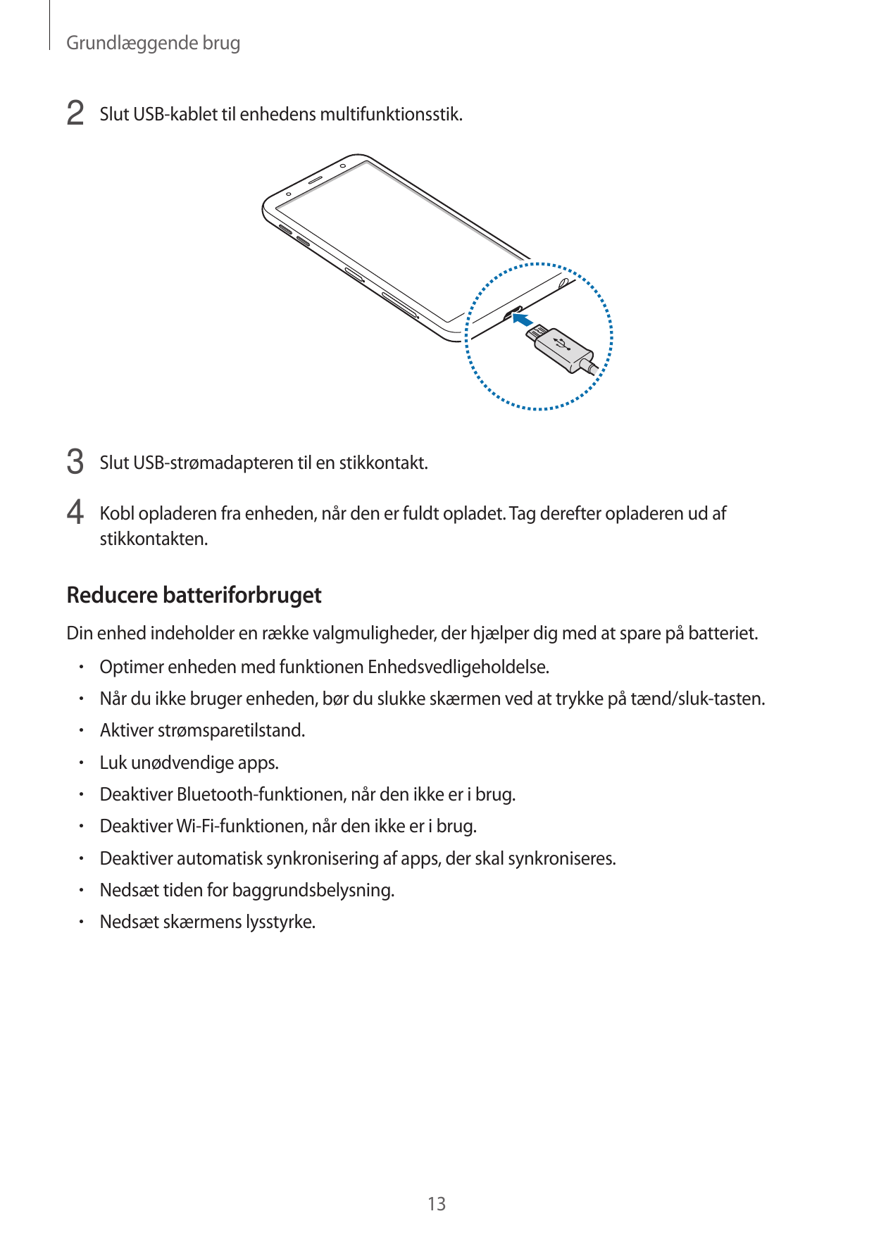 Grundlæggende brug2 Slut USB-kablet til enhedens multifunktionsstik.3 Slut USB-strømadapteren til en stikkontakt.4 Kobl opladere