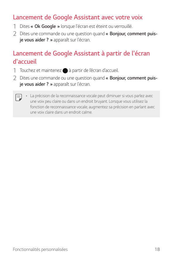 Lancement de Google Assistant avec votre voix1 Dites « Ok Google » lorsque l'écran est éteint ou verrouillé.2 Dites une commande