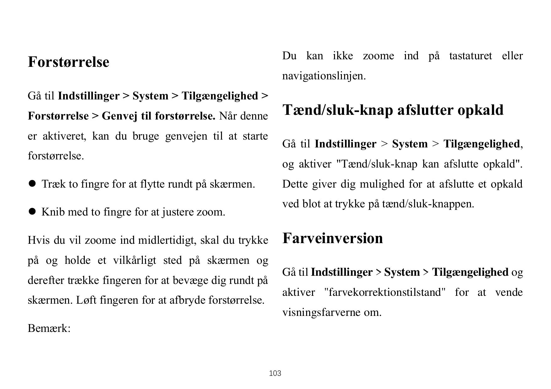 Du kan ikke zoome ind på tastaturet ellerForstørrelsenavigationslinjen.Gå til Indstillinger > System > Tilgængelighed >Tænd/sluk