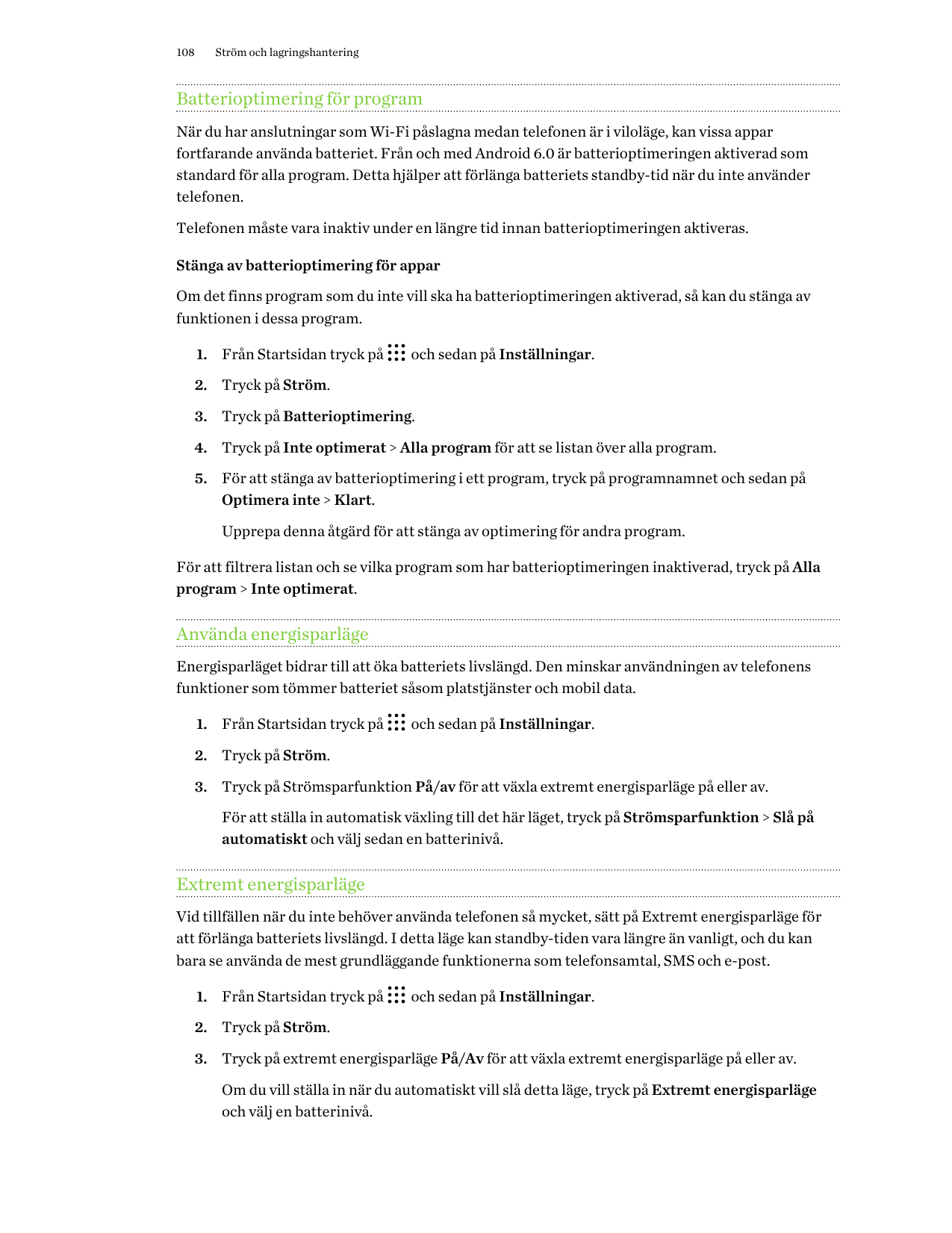 108Ström och lagringshanteringBatterioptimering för programNär du har anslutningar som Wi-Fi påslagna medan telefonen är i vilol