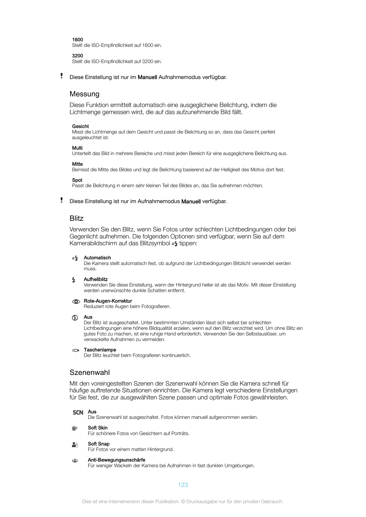 1600Stellt die ISO-Empfindlichkeit auf 1600 ein.3200Stellt die ISO-Empfindlichkeit auf 3200 ein.Diese Einstellung ist nur im Man