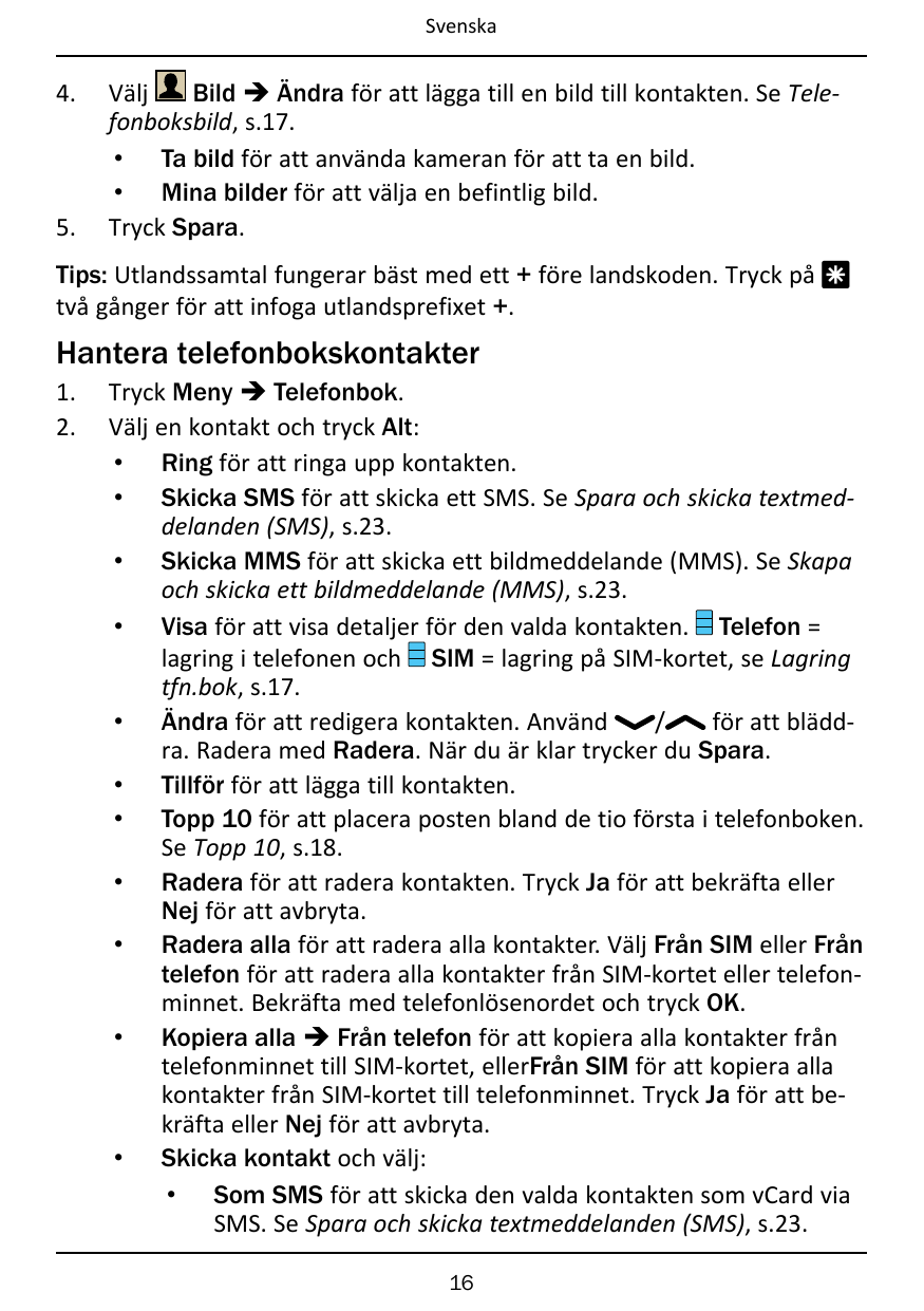 Svenska4.5.VäljBild � Ändra för att lägga till en bild till kontakten. Se Telefonboksbild, s.17.• Ta bild för att använda kamera