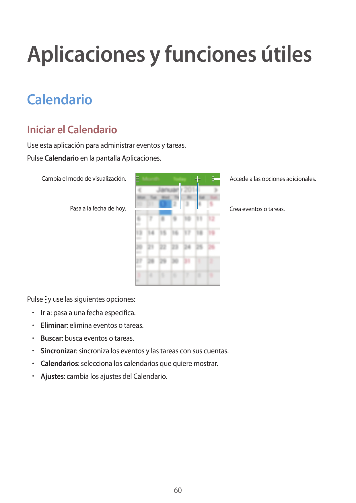 Aplicaciones y funciones útilesCalendarioIniciar el CalendarioUse esta aplicación para administrar eventos y tareas.Pulse Calend