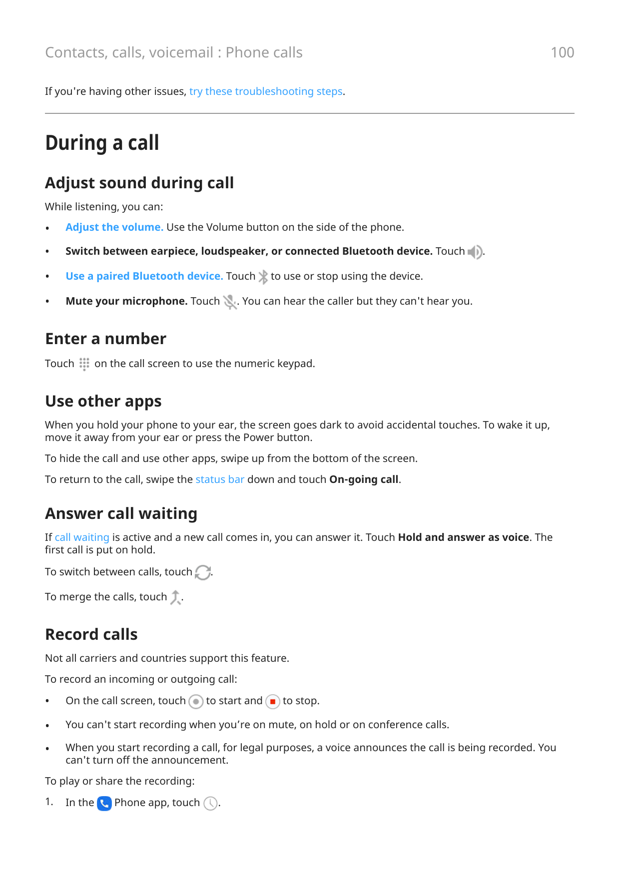 100Contacts, calls, voicemail : Phone callsIf you're having other issues, try these troubleshooting steps.During a callAdjust so