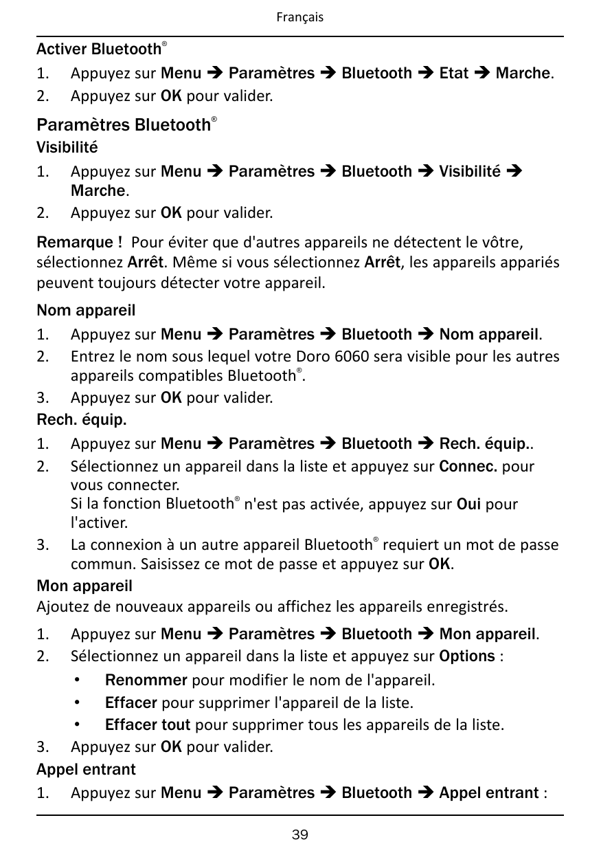Français®Activer Bluetooth1. Appuyez sur Menu � Paramètres � Bluetooth � Etat � Marche.2. Appuyez sur OK pour valider.®Paramètre