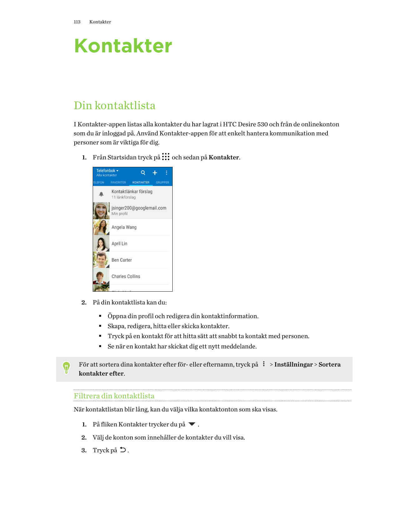 113KontakterKontakterDin kontaktlistaI Kontakter-appen listas alla kontakter du har lagrat i HTC Desire 530 och från de onlineko
