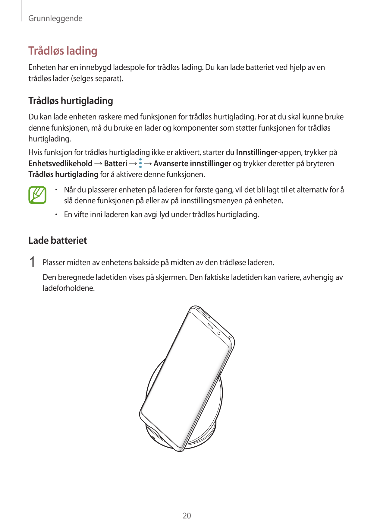 GrunnleggendeTrådløs ladingEnheten har en innebygd ladespole for trådløs lading. Du kan lade batteriet ved hjelp av entrådløs la