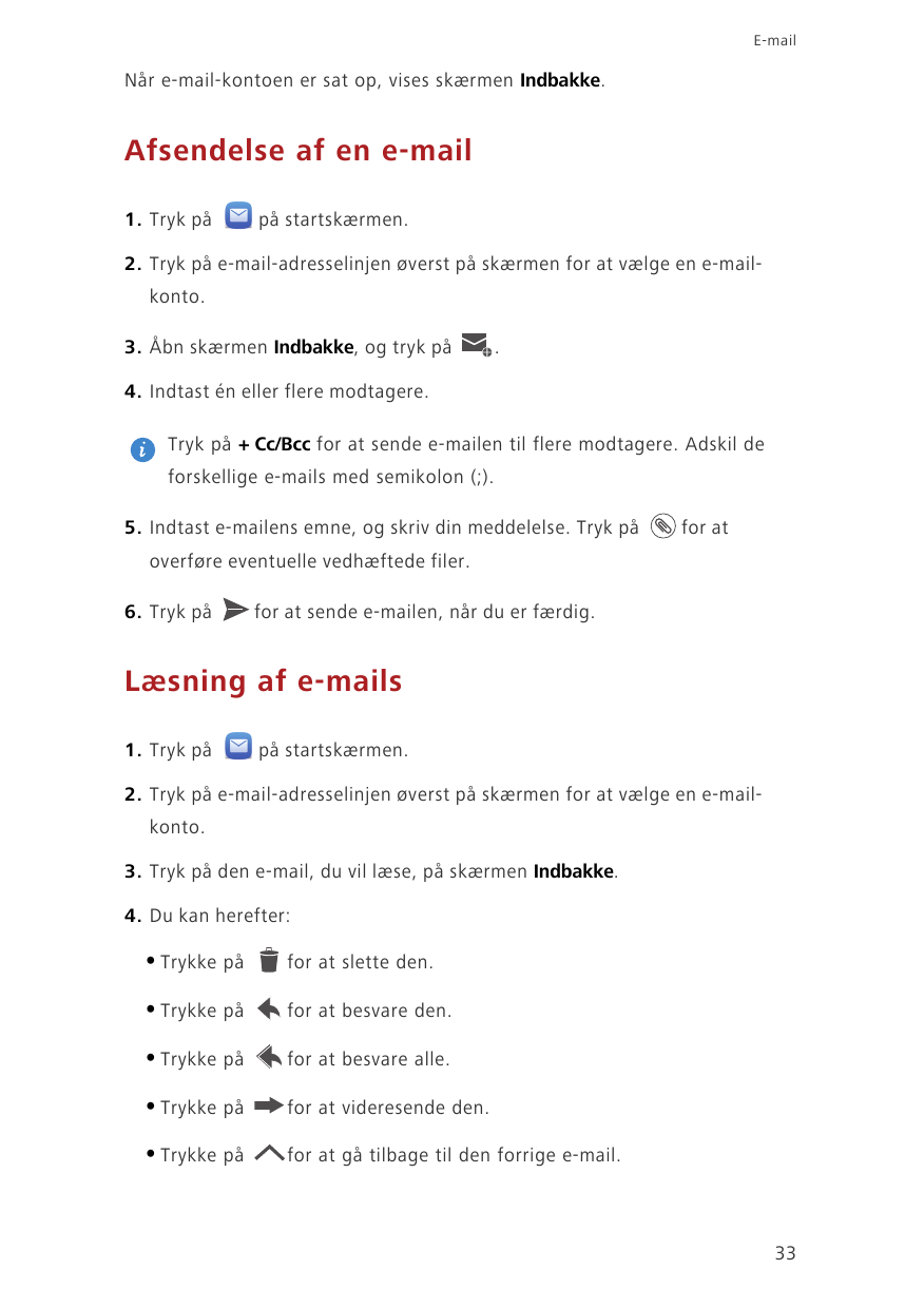 E-mailNår e-mail-kontoen er sat op, vises skærmen Indbakke.Afsendelse af en e-mail1. Tryk påpå startskærmen.2. Tryk på e-mail-ad