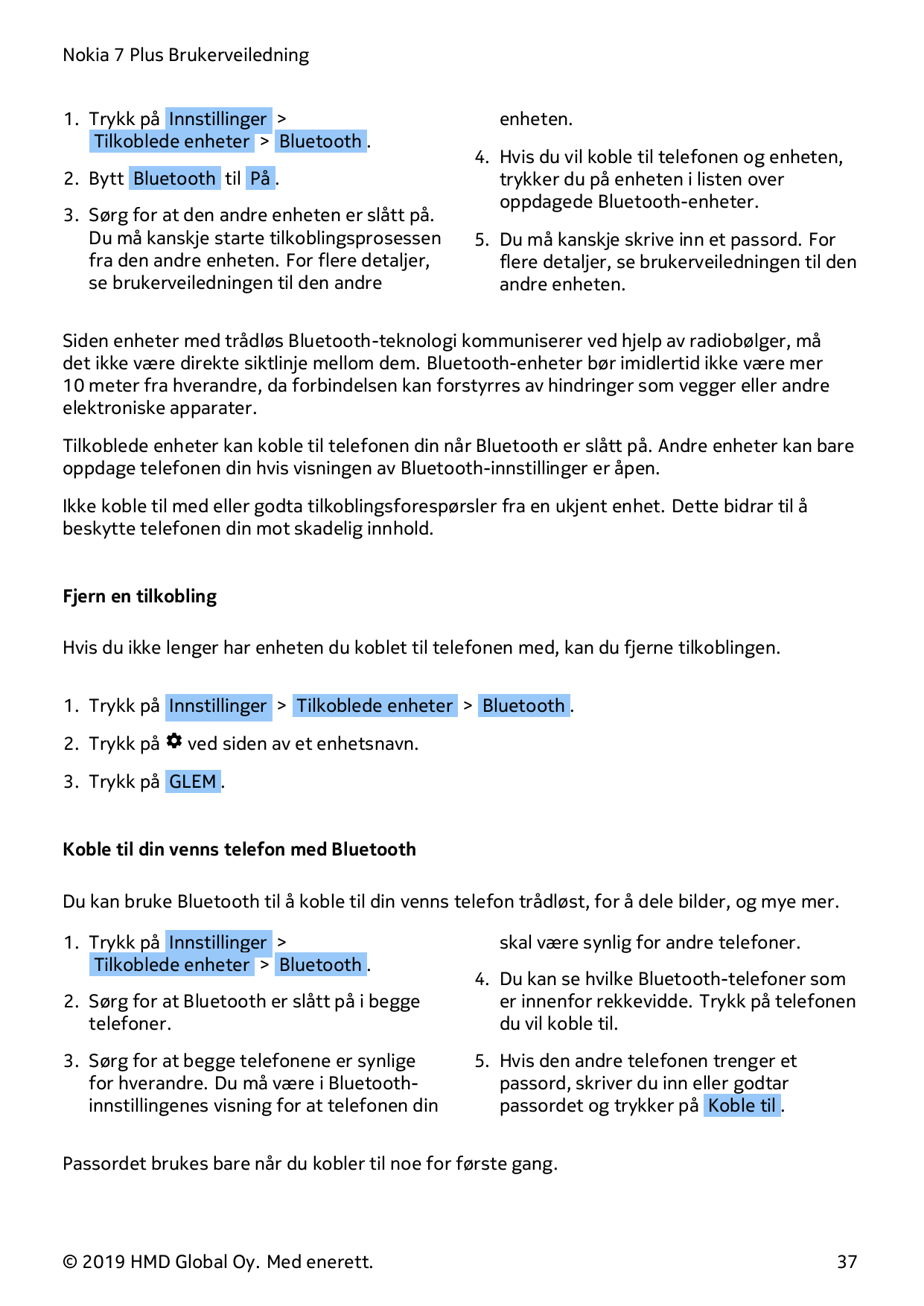 Nokia 7 Plus Brukerveiledning1. Trykk på Innstillinger >Tilkoblede enheter > Bluetooth .2. Bytt Bluetooth til På .3. Sørg for at