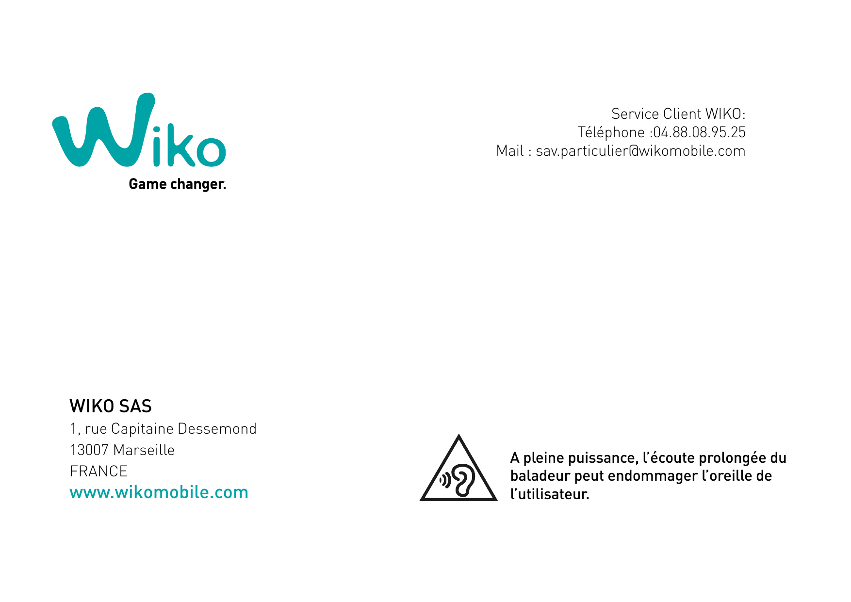 Service Client WIKO:Téléphone :04.88.08.95.25Mail : sav.particulier@wikomobile.comWIKO SAS1, rue Capitaine Dessemond13007 Marsei