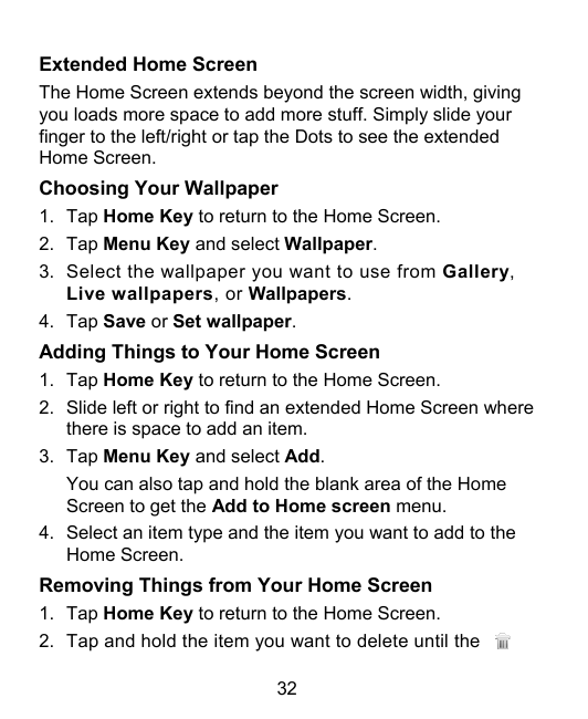 Extended Home ScreenThe Home Screen extends beyond the screen width, givingyou loads more space to add more stuff. Simply slide 