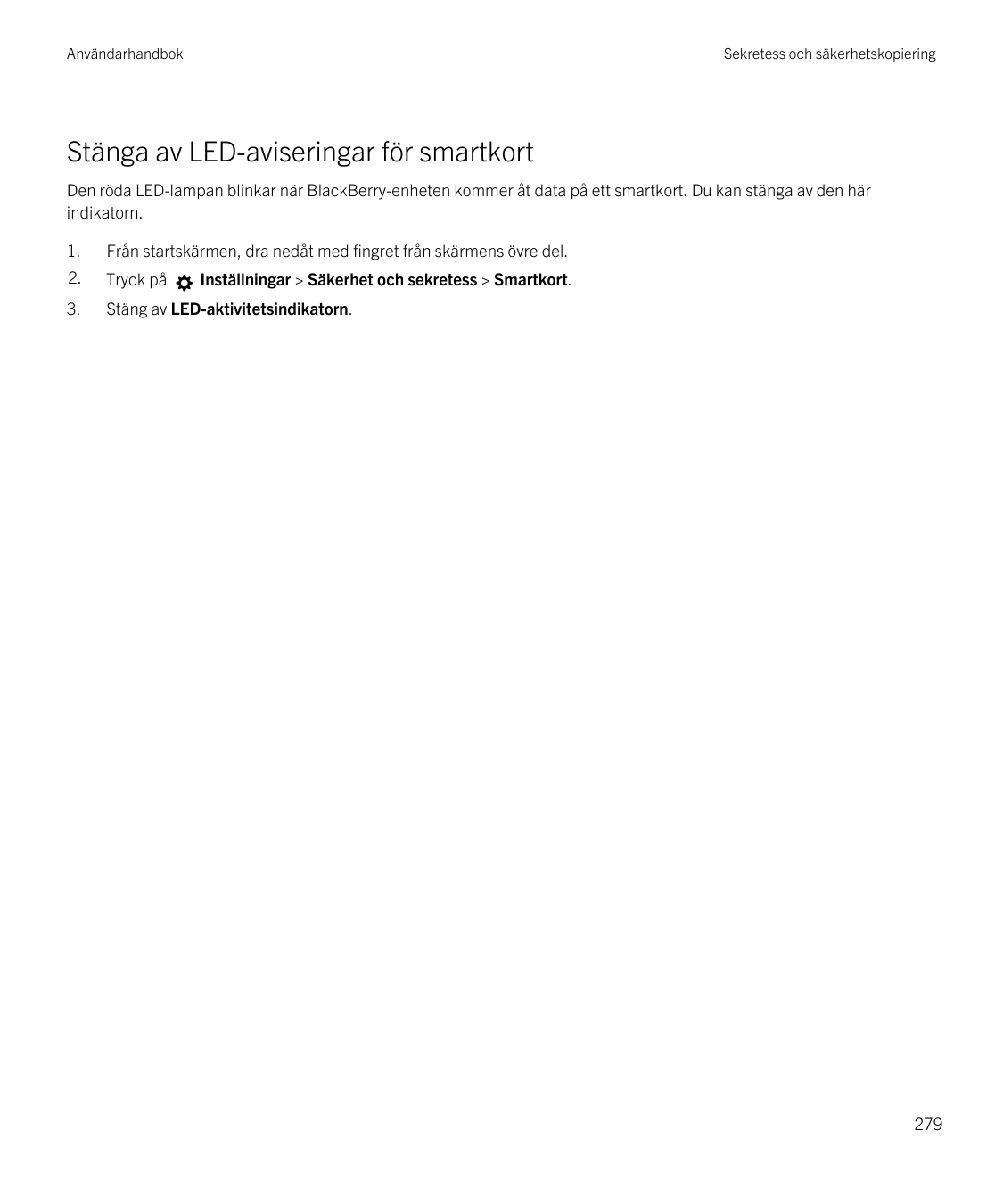 AnvändarhandbokSekretess och säkerhetskopieringStänga av LED-aviseringar för smartkortDen röda LED-lampan blinkar när BlackBerry