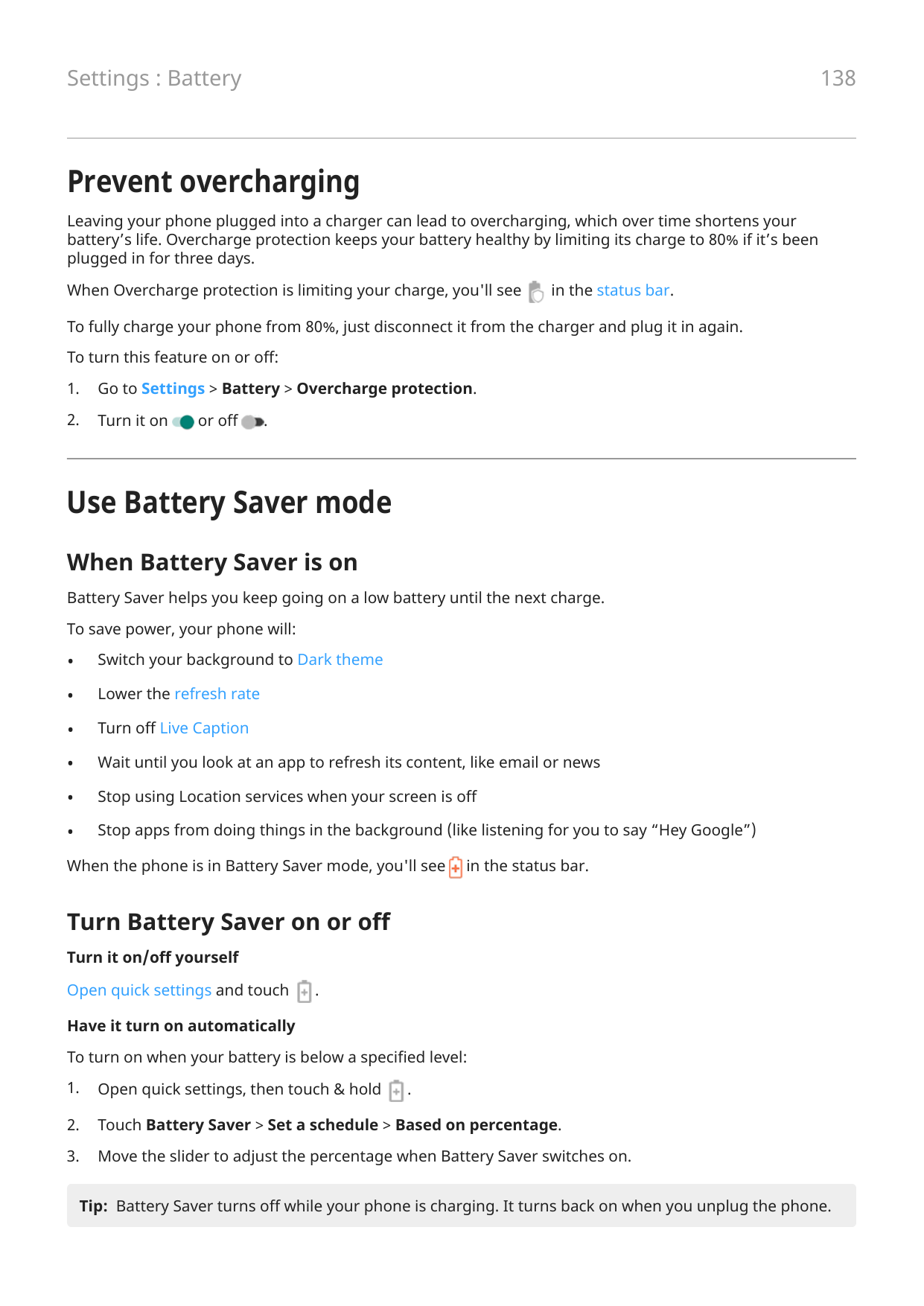138Settings : BatteryPrevent overchargingLeaving your phone plugged into a charger can lead to overcharging, which over time sho
