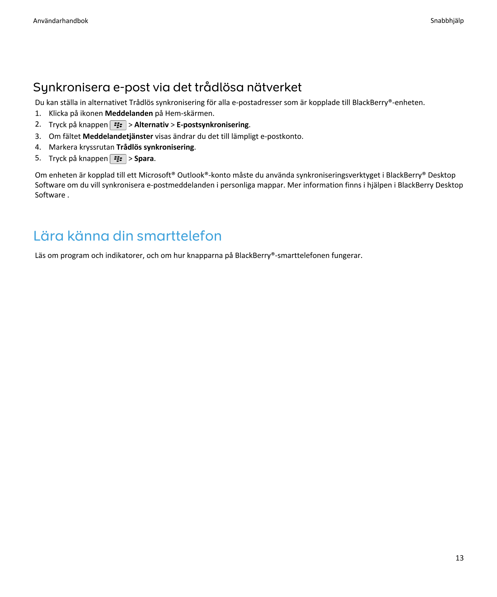 Användarhandbok Snabbhjälp
Synkronisera e-post via det trådlösa nätverket
Du kan ställa in alternativet Trådlös synkronisering f