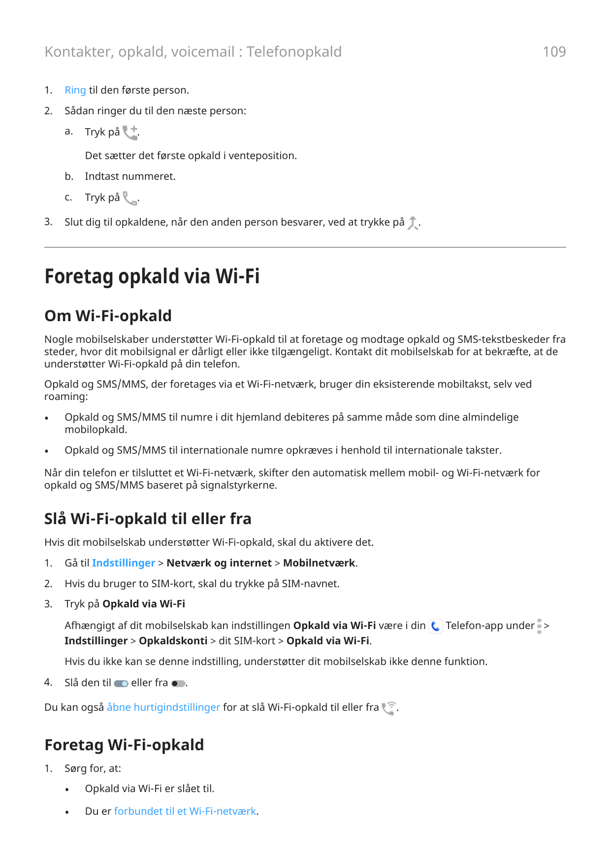 109Kontakter, opkald, voicemail : Telefonopkald1.Ring til den første person.2.Sådan ringer du til den næste person:a.Tryk på.Det