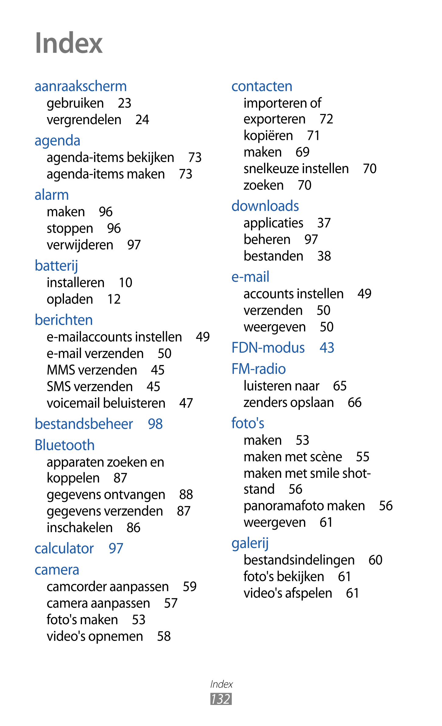 Index
aanraakscherm contacten
gebruiken  23 importeren of 
vergrendelen  24 exporteren  72
agenda kopiëren  71
agenda-items beki