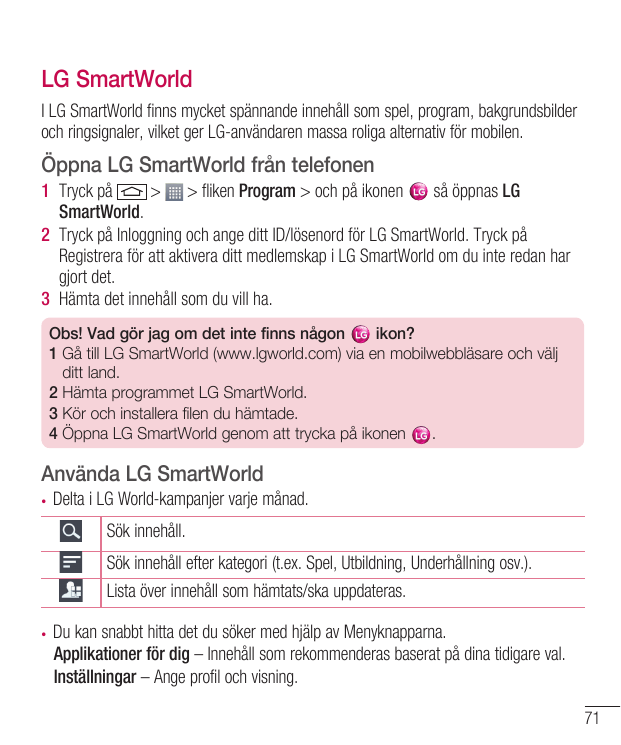 LG SmartWorldI LG SmartWorld finns mycket spännande innehåll som spel, program, bakgrundsbilderoch ringsignaler, vilket ger LG-a
