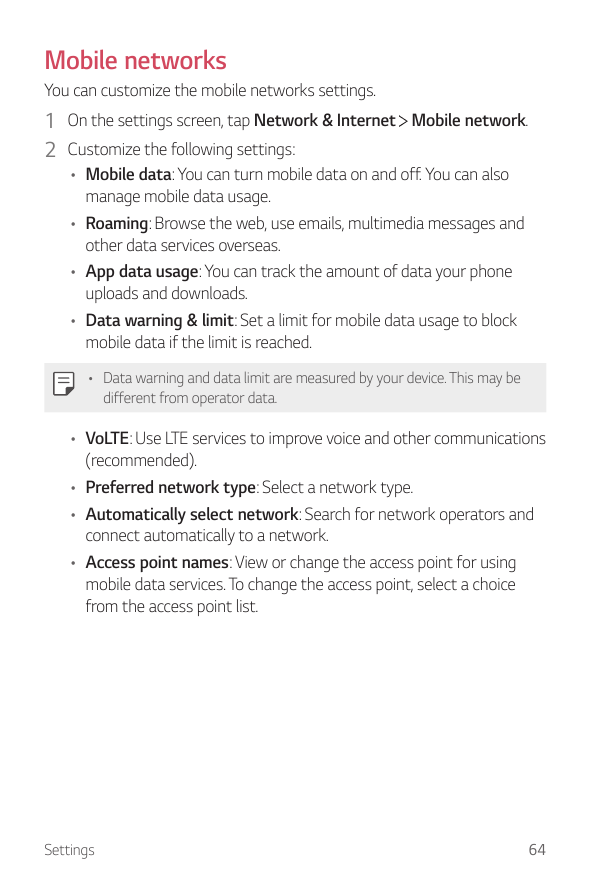 Mobile networksYou can customize the mobile networks settings.1 On the settings screen, tap Network & Internet Mobile network.2 