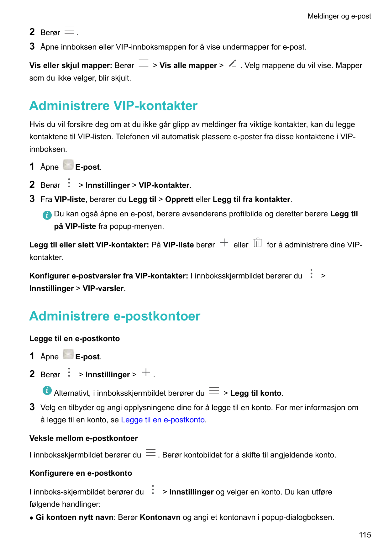 Meldinger og e-post23Berør.Åpne innboksen eller VIP-innboksmappen for å vise undermapper for e-post.Vis eller skjul mapper: Berø