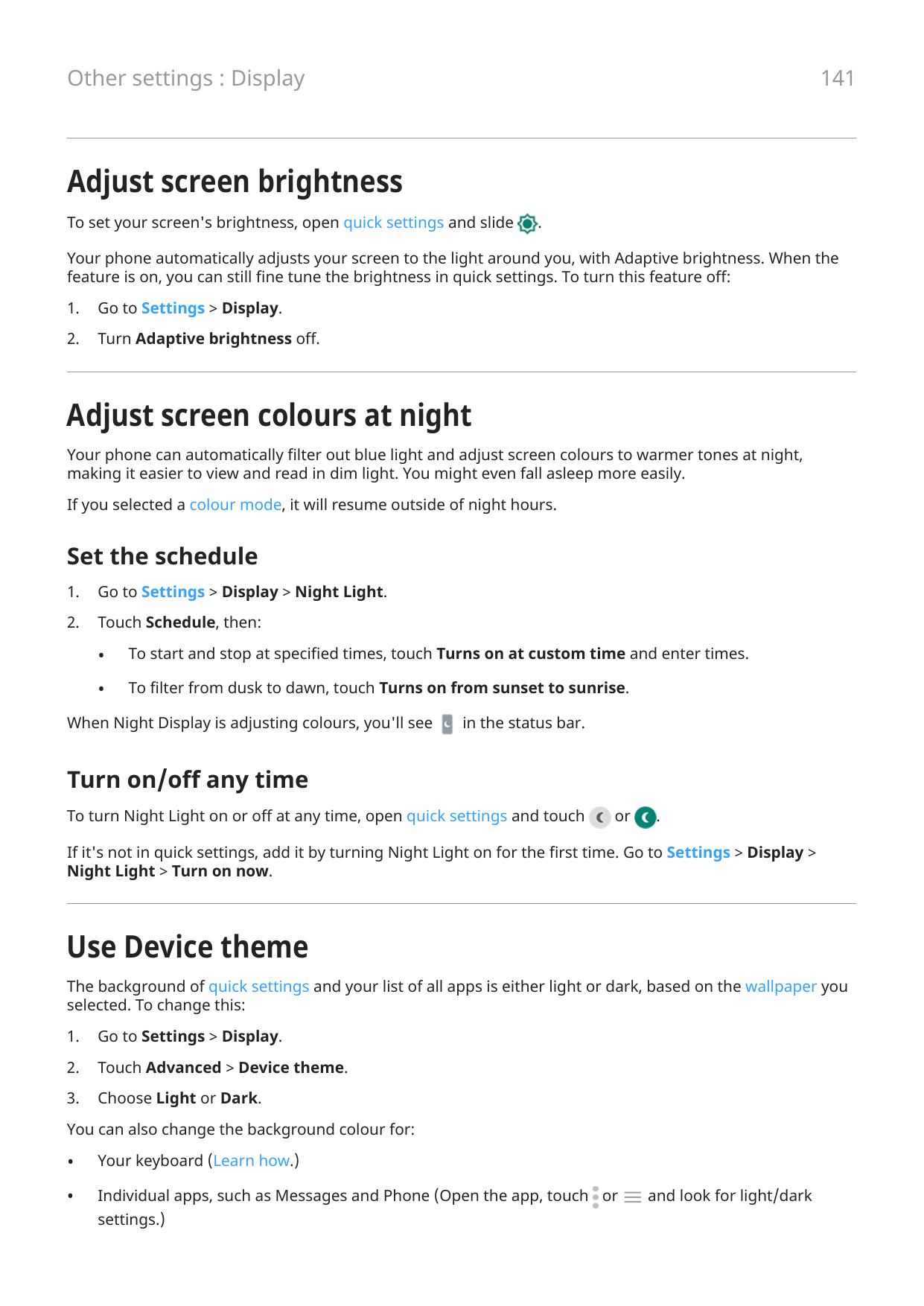 141Other settings : DisplayAdjust screen brightnessTo set your screen's brightness, open quick settings and slide.Your phone aut