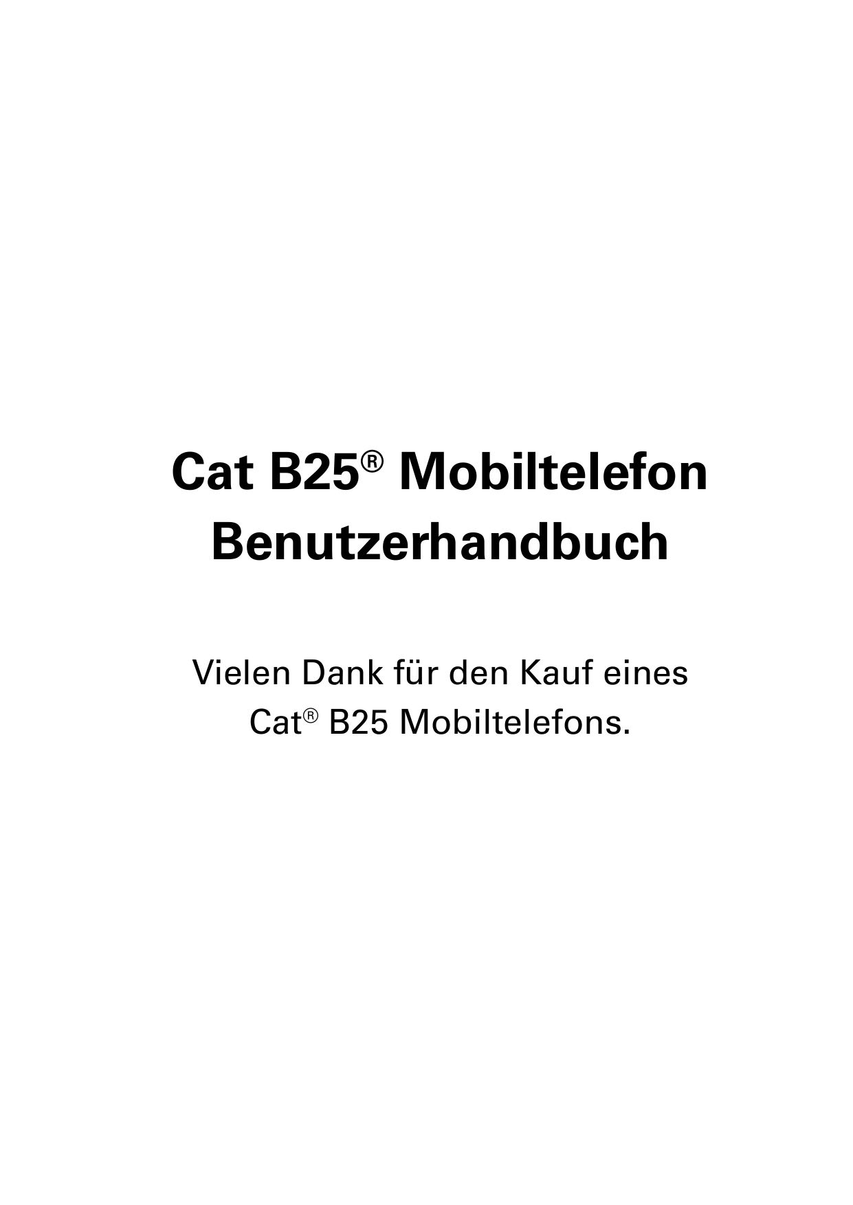 Cat B25® MobiltelefonBenutzerhandbuchVielen Dank für den Kauf einesCat® B25 Mobiltelefons.