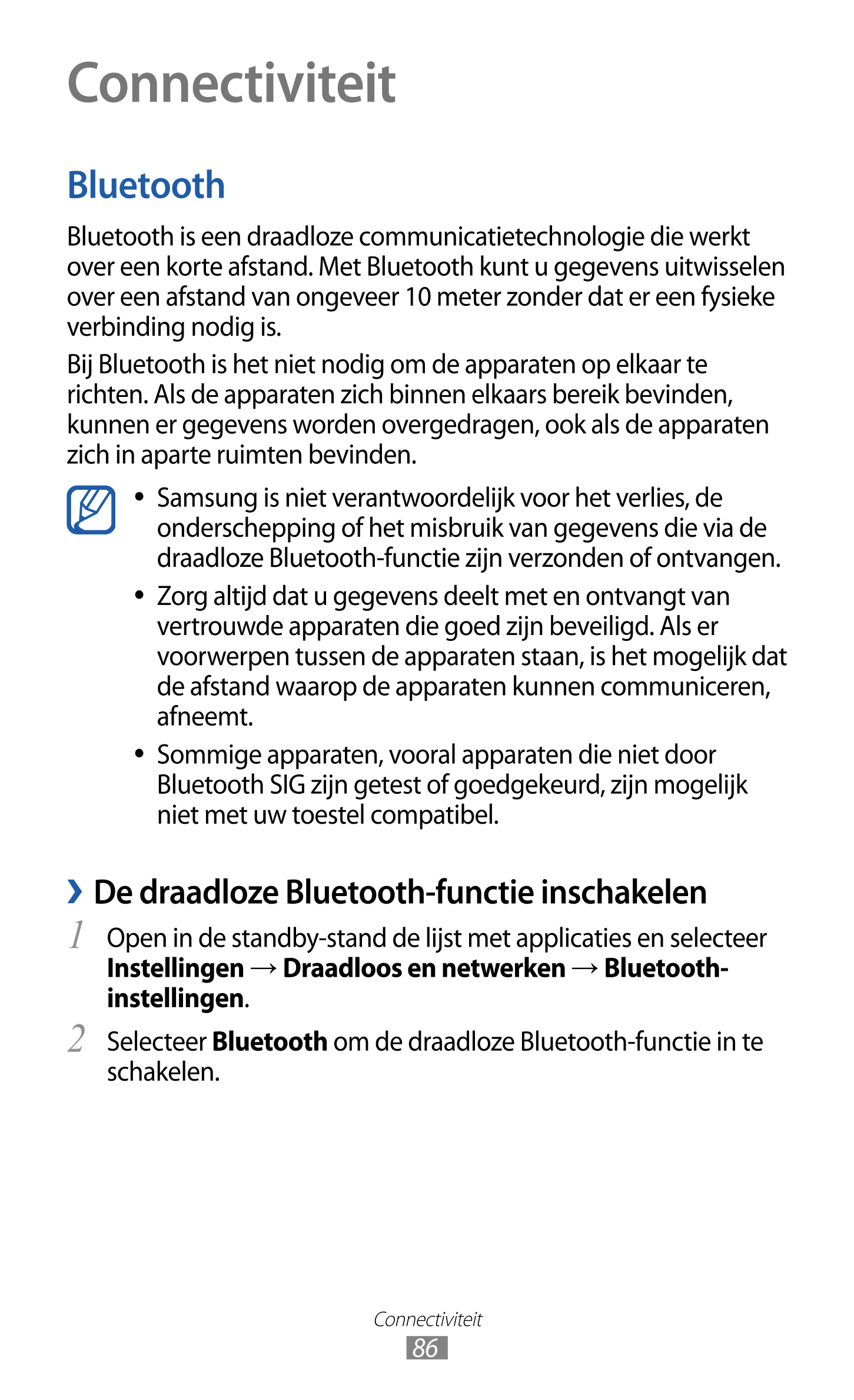 Connectiviteit
Bluetooth
Bluetooth is een draadloze communicatietechnologie die werkt 
over een korte afstand. Met Bluetooth kun