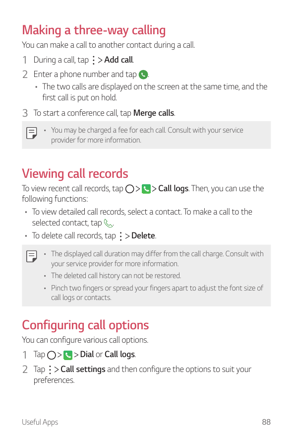 Making a three-way callingYou can make a call to another contact during a call.1 During a call, tap Add call.2 Enter a phone num