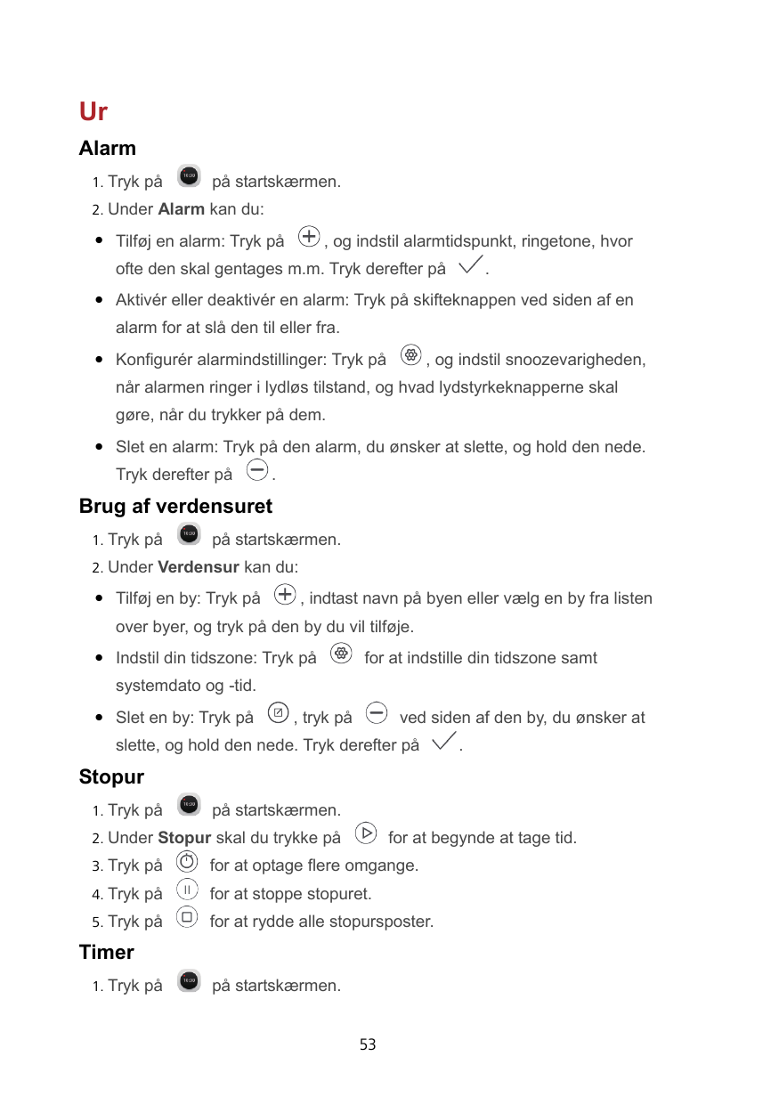 UrAlarm1. Tryk påpå startskærmen.2. Under Alarm kan du:Tilføj en alarm: Tryk på, og indstil alarmtidspunkt, ringetone, hvor.oft