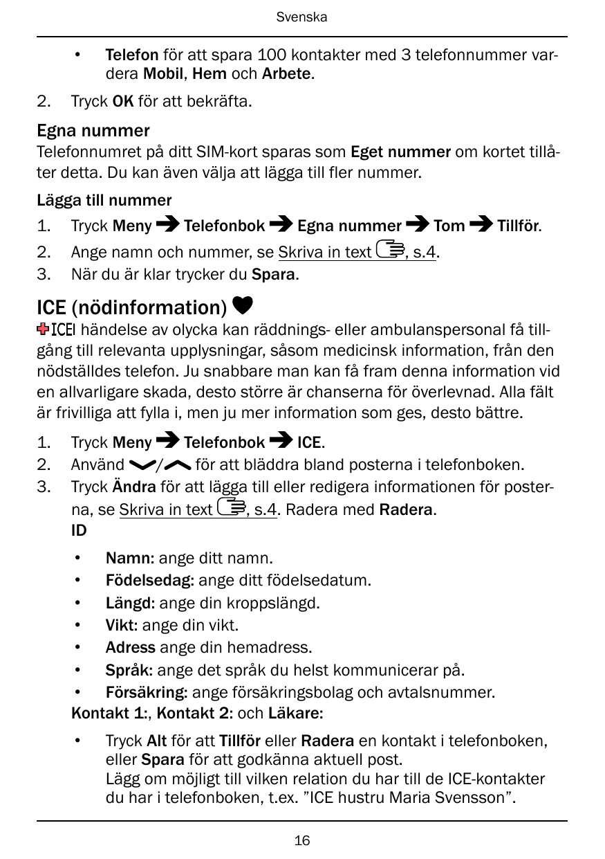 Svenska•2.Telefon för att spara 100 kontakter med 3 telefonnummer vardera Mobil, Hem och Arbete.Tryck OK för att bekräfta.Egna n
