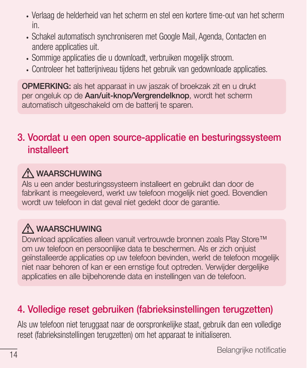 Verlaag de helderheid van het scherm en stel een kortere time-out van het schermin.• Schakel automatisch synchroniseren met Goog