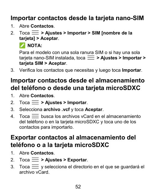 Importar contactos desde la tarjeta nano-SIM1.2.3.Abre Contactos.Toca> Ajustes > Importar > SIM [nombre de latarjeta] > Aceptar.