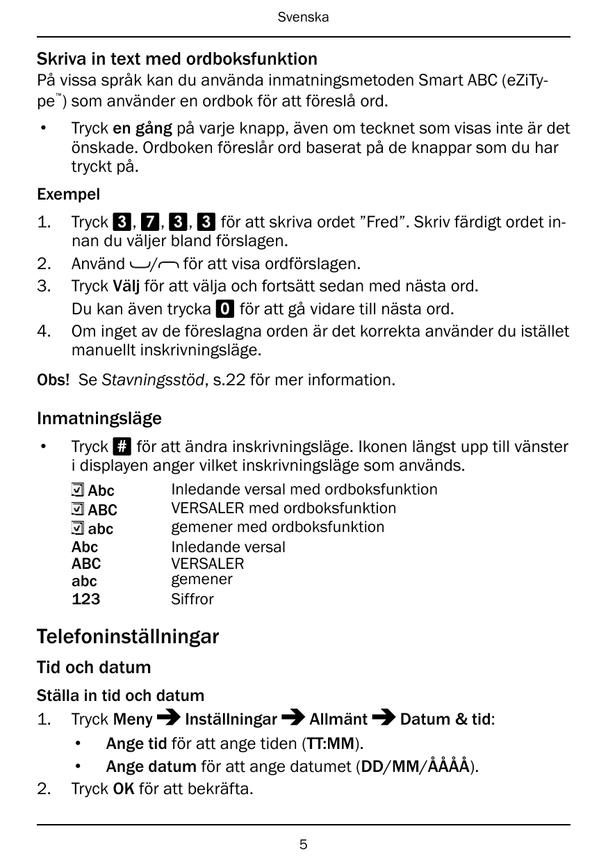 SvenskaSkriva in text med ordboksfunktionPå vissa språk kan du använda inmatningsmetoden Smart ABC (eZiType ) som använder en or