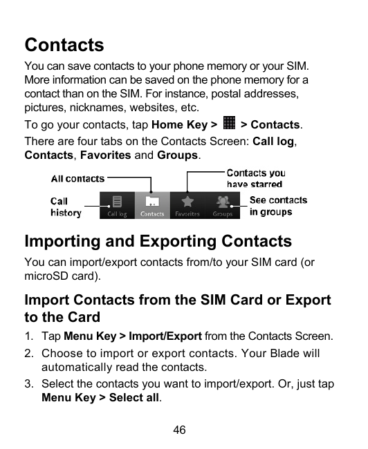 ContactsYou can save contacts to your phone memory or your SIM.More information can be saved on the phone memory for acontact th
