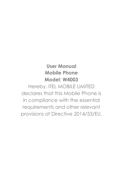 User ManualMobile PhoneModel: W4003Hereby, ITEL MOBILE LIMITEDdeclares that this Mobile Phone isin compliance with the essential