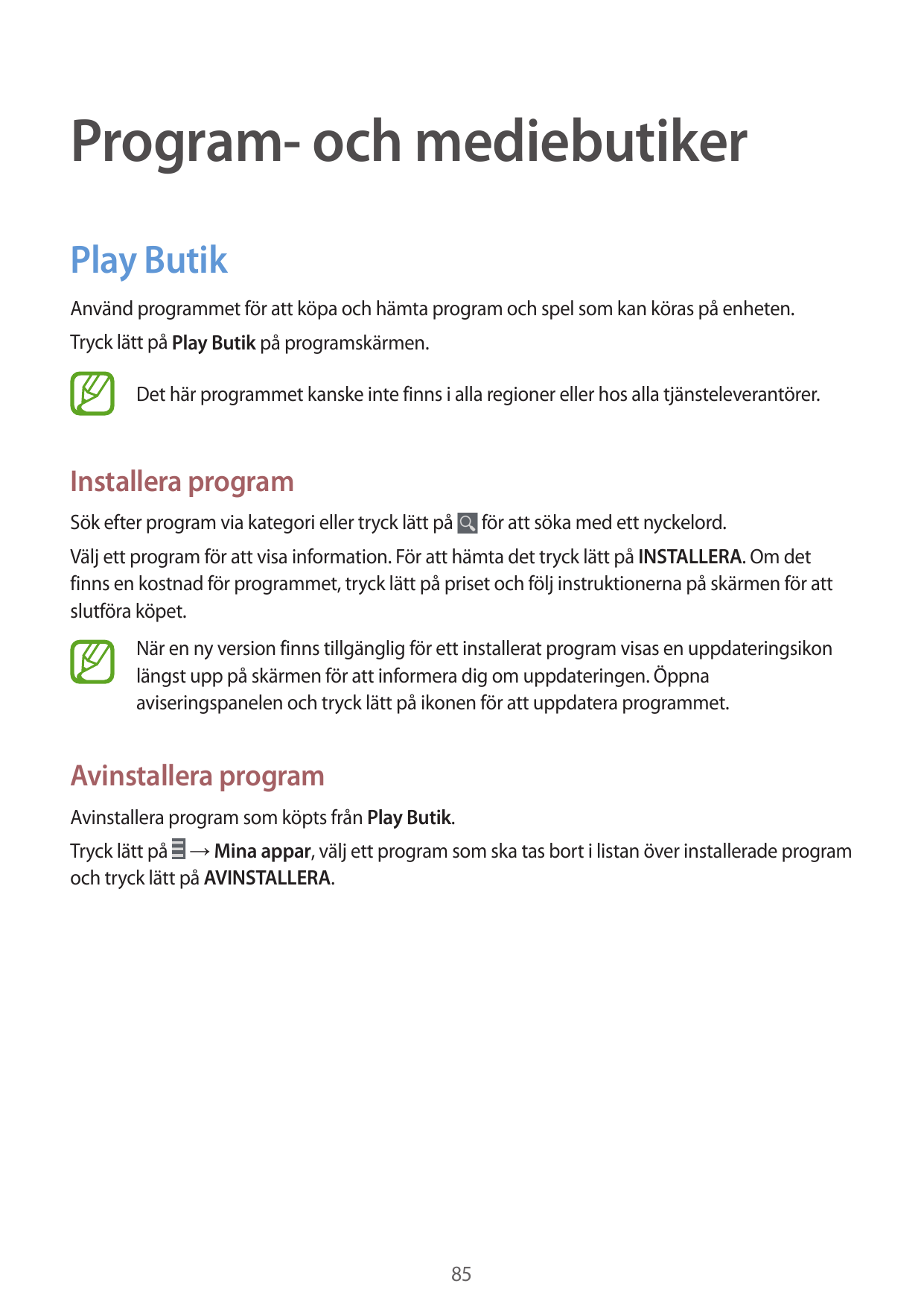 Program- och mediebutikerPlay ButikAnvänd programmet för att köpa och hämta program och spel som kan köras på enheten.Tryck lätt