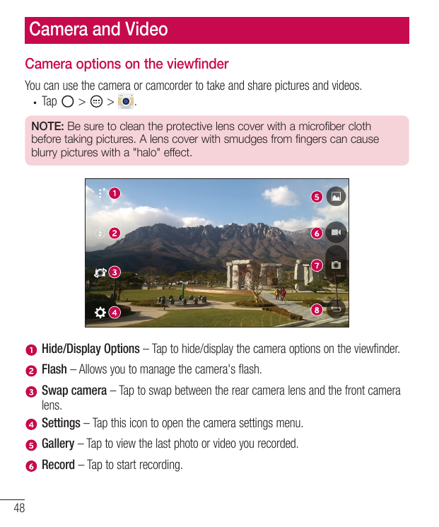 Camera and VideoCamera options on the viewfinderYou can use the camera or camcorder to take and share pictures and videos.• Tap>