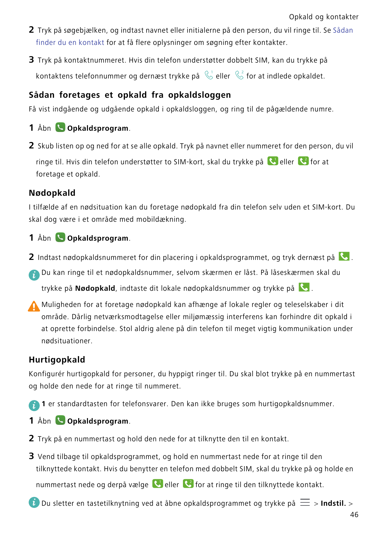 Opkald og kontakter2Tryk på søgebjælken, og indtast navnet eller initialerne på den person, du vil ringe til. Se Sådanfinder du 