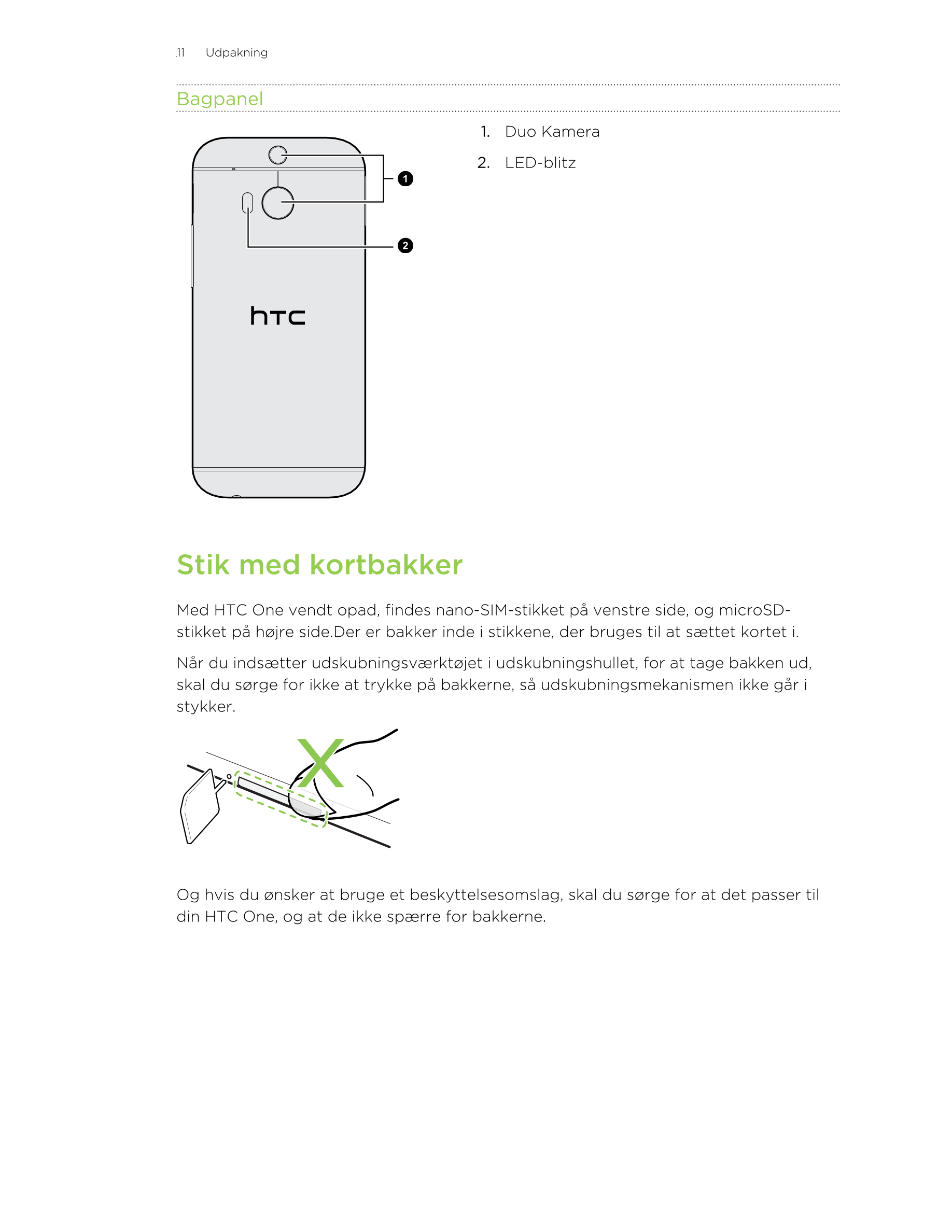 11     Udpakning
Bagpanel
1. Duo Kamera
2. LED-blitz
Stik med kortbakker
Med HTC One vendt opad, findes nano-SIM-stikket på vens