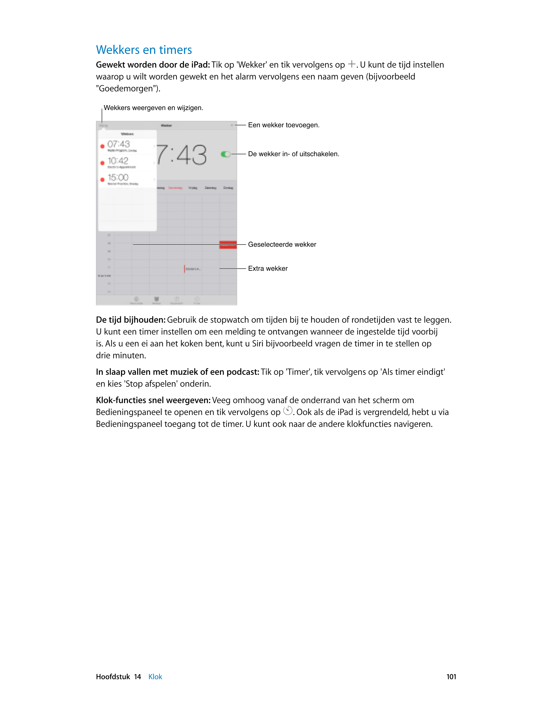 Wekkers en timers
Gewekt worden door de iPad:  Tik op 'Wekker' en tik vervolgens op  . U kunt de tijd instellen 
waarop u wilt w