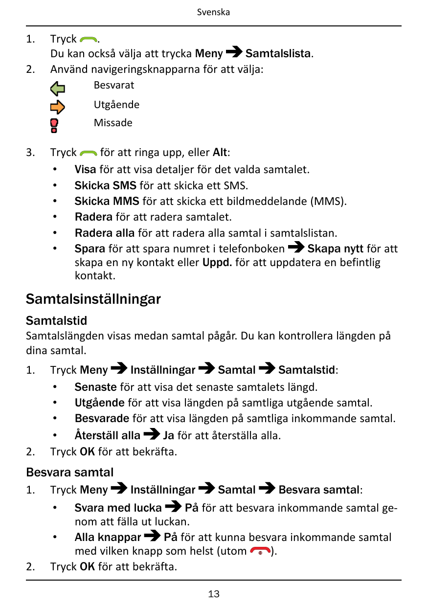 Svenska1.2.Tryck.Du kan också välja att trycka MenySamtalslista.Använd navigeringsknapparna för att välja:BesvaratUtgåendeMissad