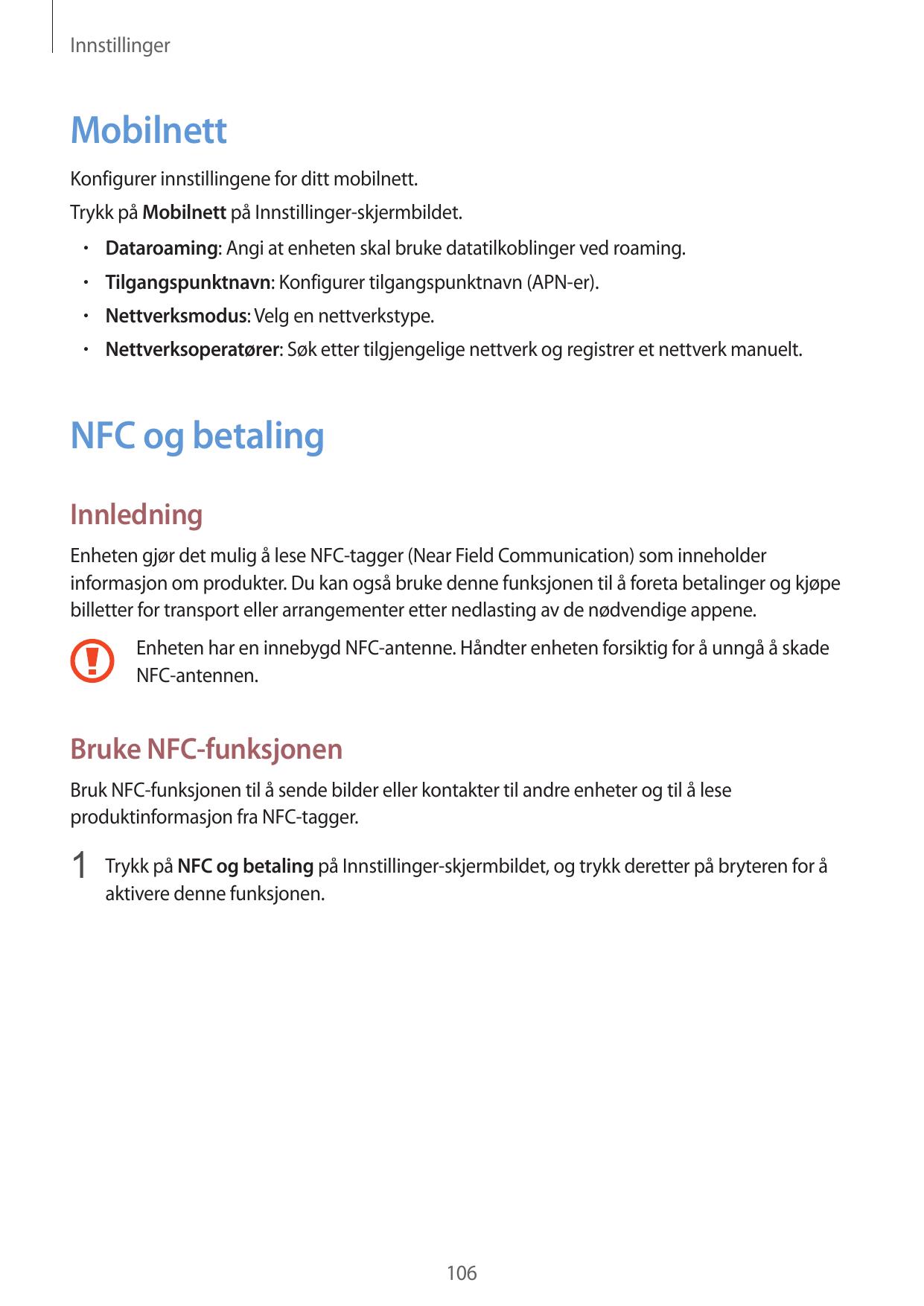 InnstillingerMobilnettKonfigurer innstillingene for ditt mobilnett.Trykk på Mobilnett på Innstillinger-skjermbildet.• Dataroamin