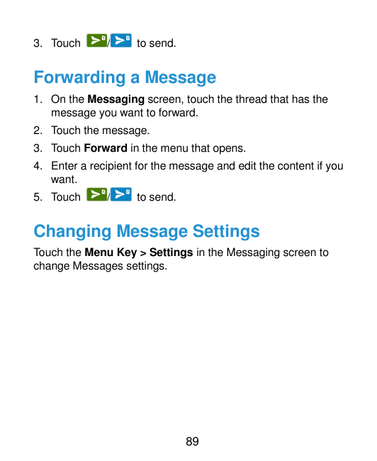 3. Touch/to send.Forwarding a Message1. On the Messaging screen, touch the thread that has themessage you want to forward.2. Tou
