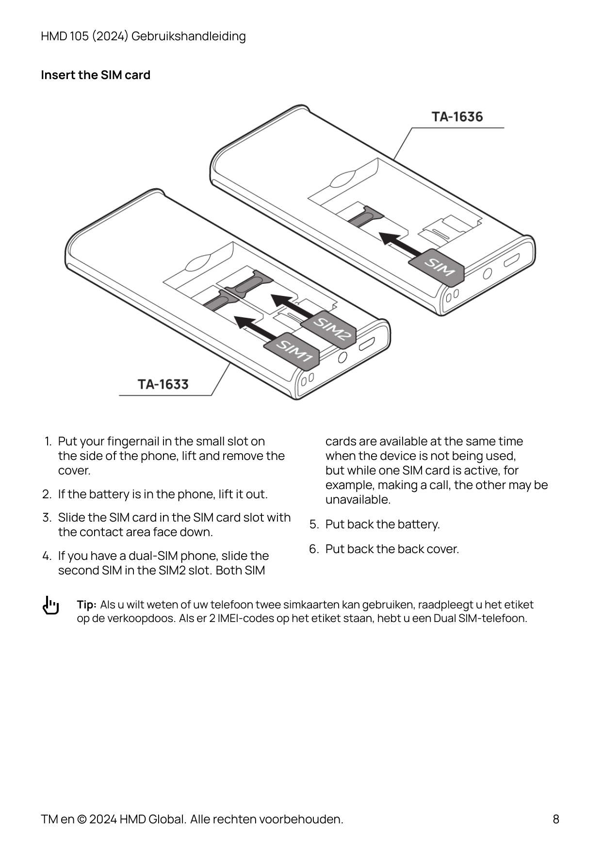 HMD 105 (2024) GebruikshandleidingInsert the SIM card1. Put your fingernail in the small slot onthe side of the phone, lift and 