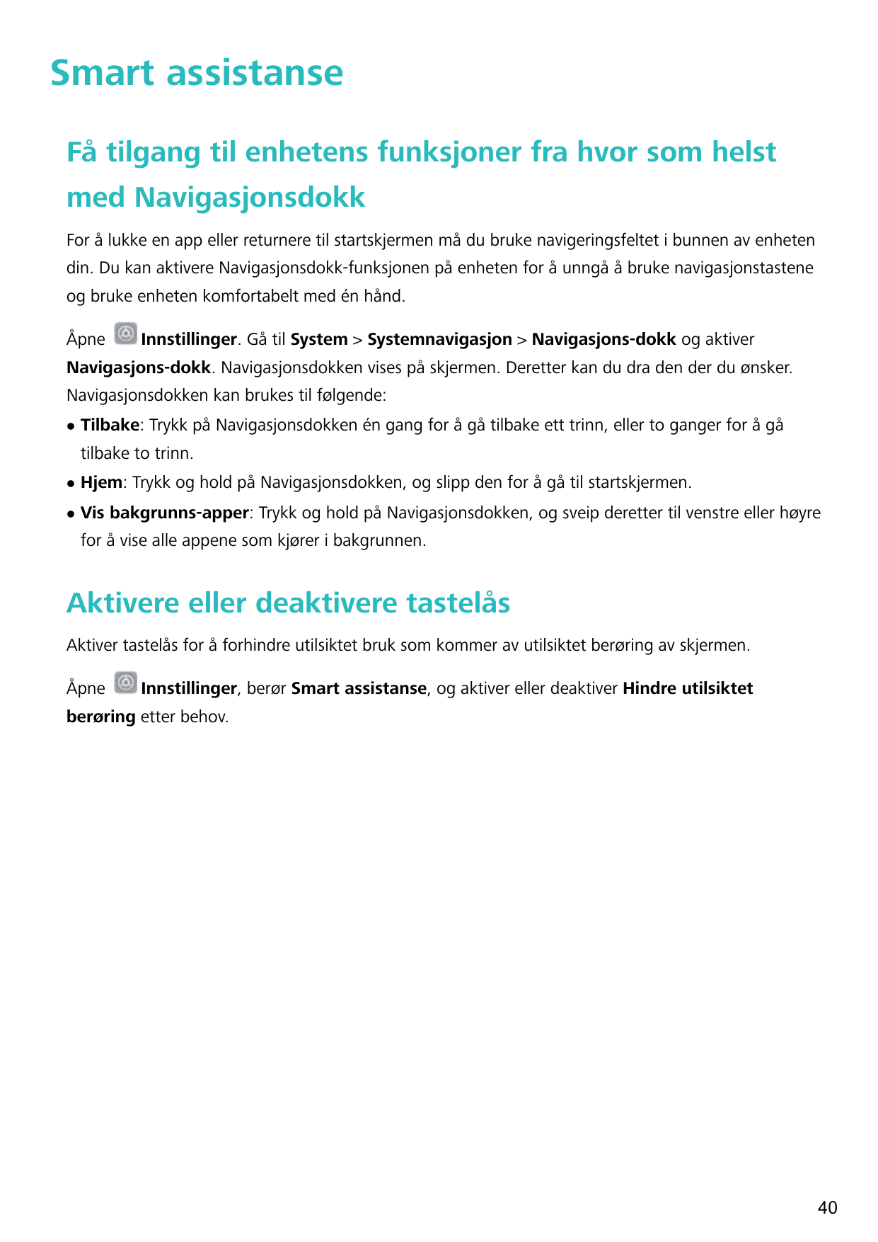 Smart assistanseFå tilgang til enhetens funksjoner fra hvor som helstmed NavigasjonsdokkFor å lukke en app eller returnere til s
